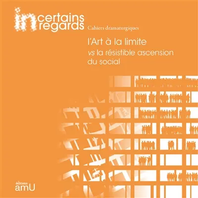 Incertains regards : cahiers dramaturgiques, n° 16. L'art à la limite : vs la résistible ascension du social
