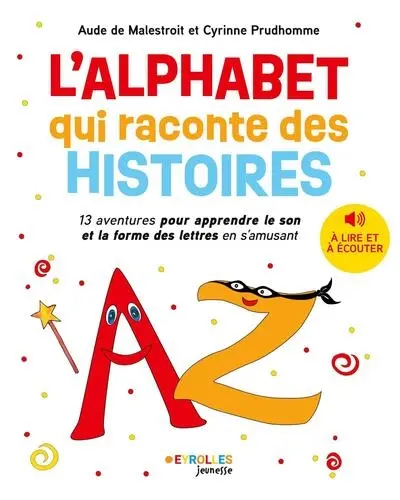 L'alphabet qui raconte des histoires : 13 aventures pour apprendre le son et la forme des lettres en s'amusant L'alphabet qui raconte des histoires : 13 aventures pour apprendre le son et la forme des lettres en s'amusant