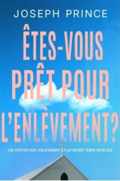 Etes-vous prêt pour l'enlèvement ? : les vérités sur l'enlèvement et la fin des temps révélées