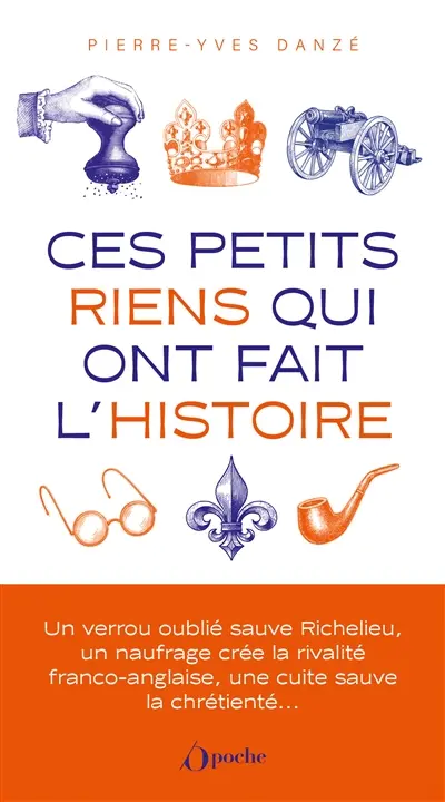 Ces petits riens qui ont fait l'histoire : hasards, coïncidences et malchances, de Jules César à Charles de Gaulle