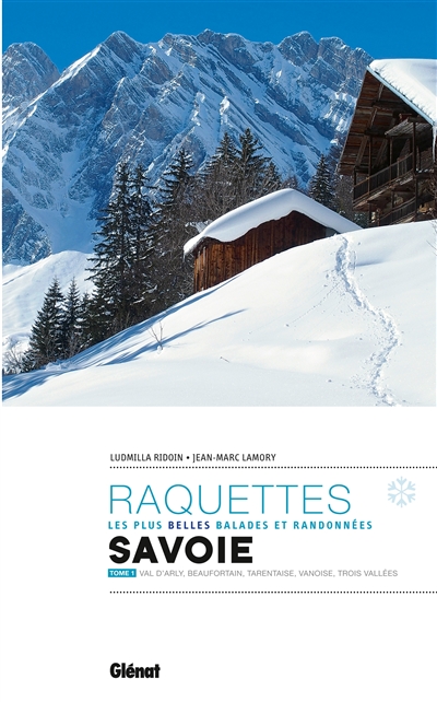 Raquettes : les plus belles balades et randonnées : Savoie. Vol. 1. Val d'Arly, Beaufortain, Tarentaise, Vanoise, Trois Vallées
