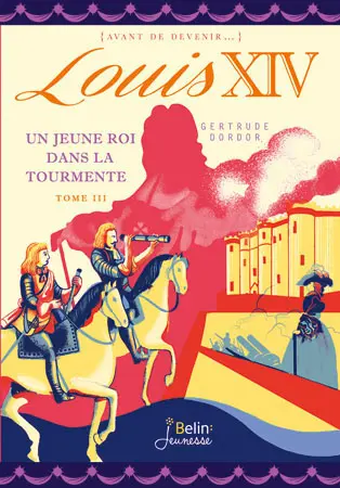 Louis XIV. Vol. 3. Un jeune roi dans la tourmente