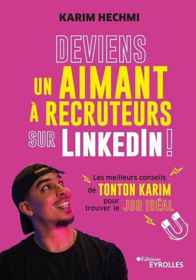 Deviens un aimant à recruteurs sur LinkedIn ! : les meilleurs conseils de Tonton Karim pour trouver le job idéal