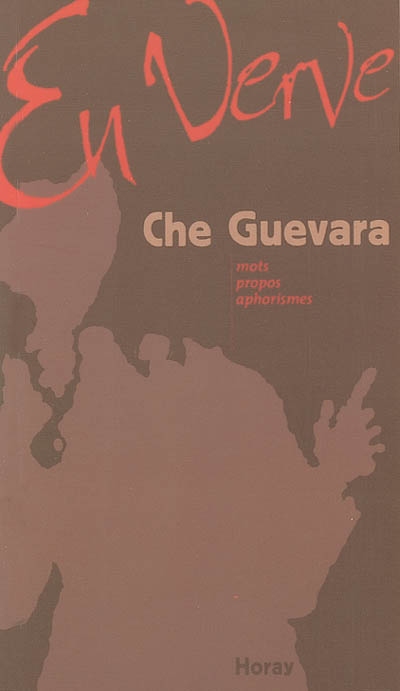 Che Guevara en verve : mots, propos, aphorismes
