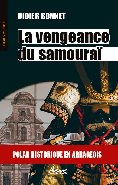 La vengeance du samouraï : polar historique en Arrageois : les aventures de Bartholomée Diacre et d'Adrien Leboeuf