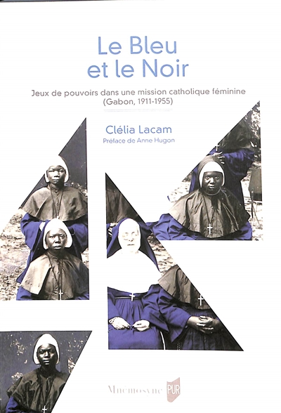 Le bleu et le noir : jeux de pouvoirs dans une mission catholique féminine (Gabon, 1911-1955)