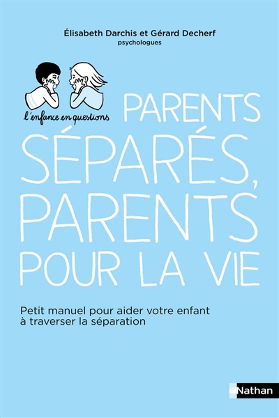 Parents séparés, parents pour la vie : petit manuel pour aider votre enfant à traverser la séparation