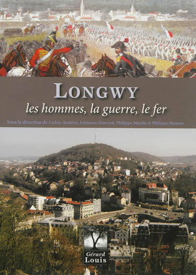 Longwy : les hommes, la guerre, le fer : XIe-XXe siècle