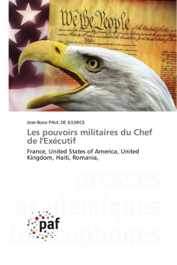 Les pouvoirs militaires du Chef de l'Exécutif : France, United States of America, United Kingdom, Haiti, Romania