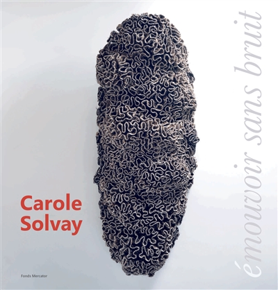 Carole Solvay : (é)mouvoir sans bruit : 2000-2019