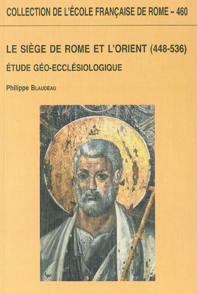 Le Siège de Rome et l'Orient (448-536) : étude géo-ecclésiologique
