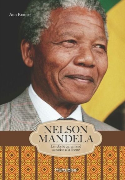 Nelson Mandela : rebelle qui a mené sa nation à la liberté