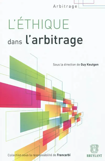 L'éthique dans l'arbitrage : actes du colloque de Francarbi du 9 décembre 2011