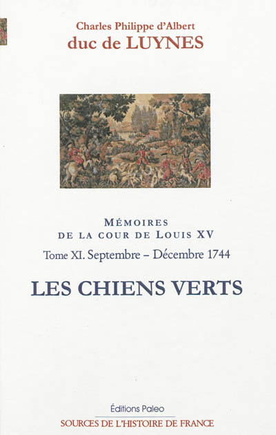 Mémoires sur la cour de Louis XV. Vol. 11. Les chiens verts : septembre-décembre 1744, appendices à l'année 1744