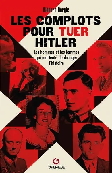 Les complots pour tuer Hitler : les hommes et les femmes qui ont tenté de changer l'histoire