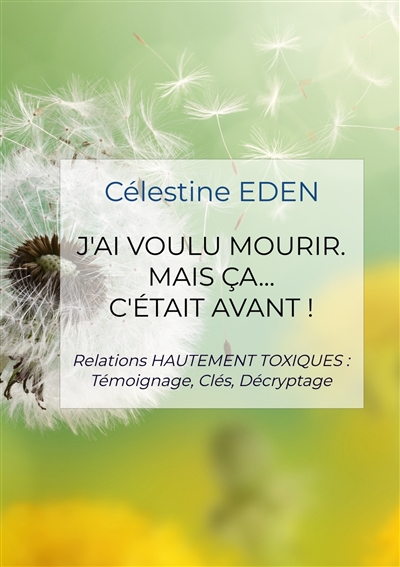 J'ai voulu mourir. Mais ça... C'était AVANT ! : Relations HAUTEMENT TOXIQUES : Témoignage, Clés, Décryptage