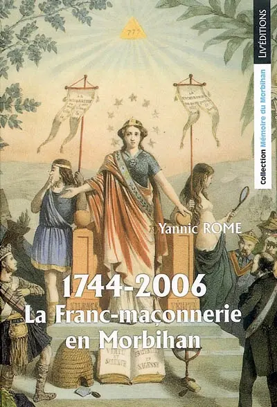 1744-2006 la franc-maçonnerie en Morbihan : Lorient, Vannes, Auray, Belle-Île, Ploërmel, Port-Louis, Pontivy