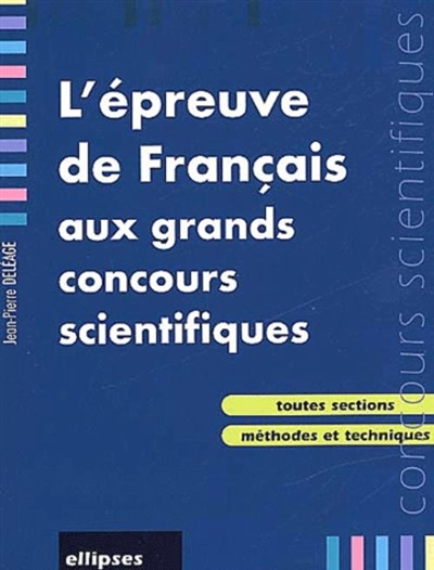 L'épreuve de français aux grands concours scientifiques : j'entre en maths sup-maths spé : toutes sections, méthodes et techniques