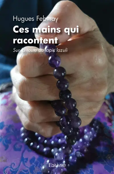 Ces mains qui racontent : Sur la route du lapis lazuli