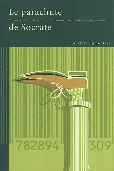 Le parachute de Socrate : roman tristement drôle sur la consommation des uns par les autres