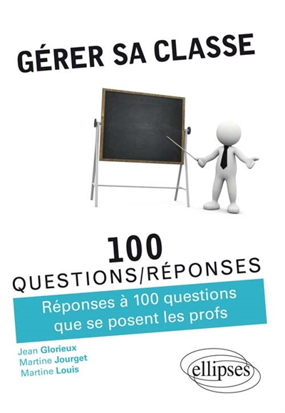 Gérer sa classe : réponses à 100 questions que se posent les profs