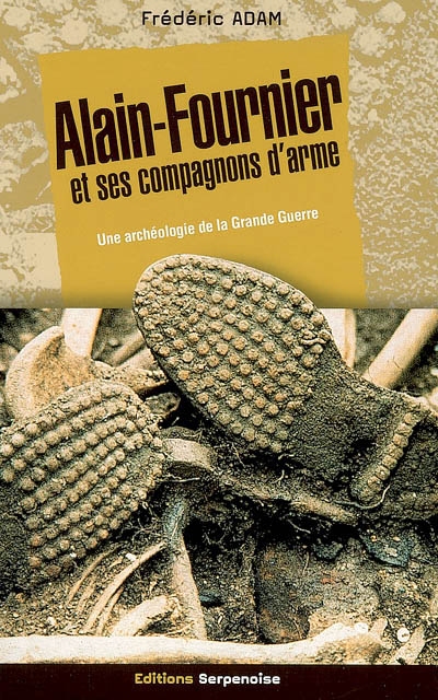 Alain-Fournier et ses compagnons d'arme : une archéologie de la Grande Guerre