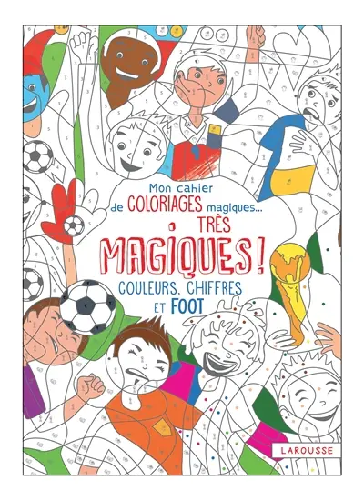 Mon cahier de coloriages magiques... très magiques ! : couleurs, chiffres et foot