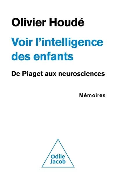 Voir l'intelligence des enfants : de Piaget aux neurosciences, mémoires Voir l'intelligence des enfants : de Piaget aux neurosciences, mémoires