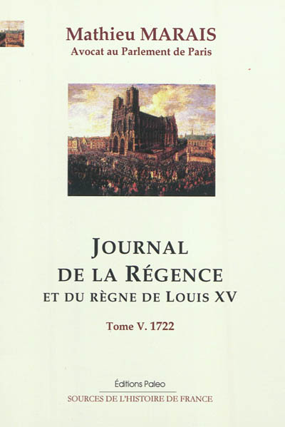 Journal de la régence et du règne de Louis XV. Vol. 5. Janvier-décembre 1722