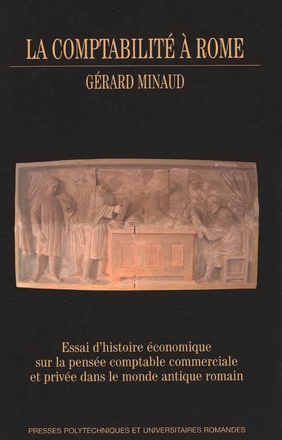 La comptabilité à Rome : essai d'histoire économique sur la pensée comptable commerciale et privée dans le monde antique romain
