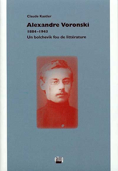Alexandre Voronski (1884-1943) : un bolchevik fou de littérature