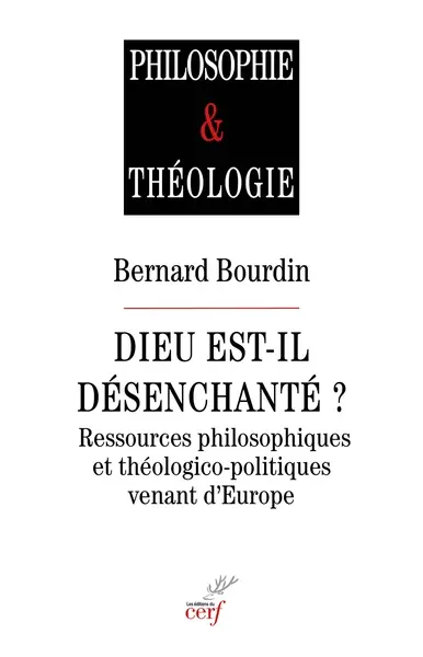 Dieu est-il désenchanté ? : ressources philosophiques et théologico-politiques venant d'Europe Dieu est-il désenchanté ? : ressources philosophiques et théologico-politiques venant d'Europe