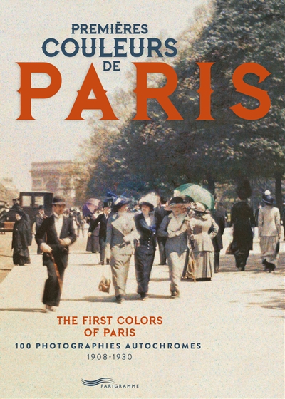 Premières couleurs de Paris : 100 photographies autochromes, 1908-1930. The first colors of Paris : 1908-1930