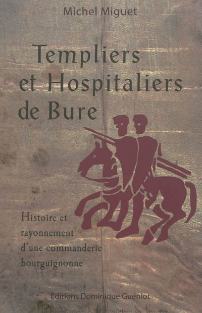 Templiers et hospitaliers de Bure : histoire et rayonnement d'une commanderie bourguignonne