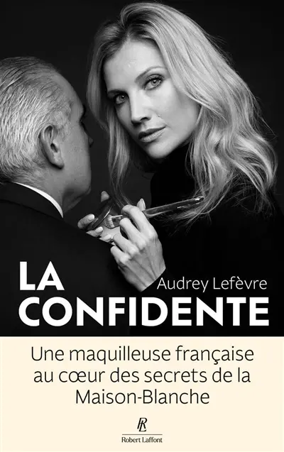 La confidente : une maquilleuse française au coeur des secrets de la Maison-Blanche