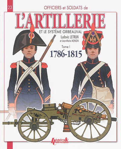 L'artillerie et le système Gribeauval : 1786-1815. Vol. 1. L'artillerie à pied