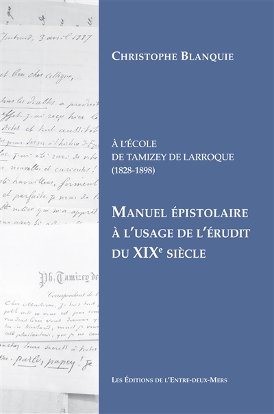 Manuel épistolaire à l'usage de l'érudit du XIXe siècle : à l'école de Tamizey de Larroque (1828-1898)