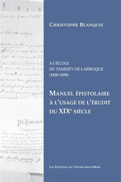 Manuel épistolaire à l'usage de l'érudit du XIXe siècle : à l'école de Tamizey de Larroque (1828-1898)