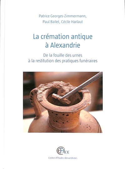 Nécropolis. Vol. 3. La crémation antique à Alexandrie : de la fouille des urnes à la restitution des pratiques funéraires