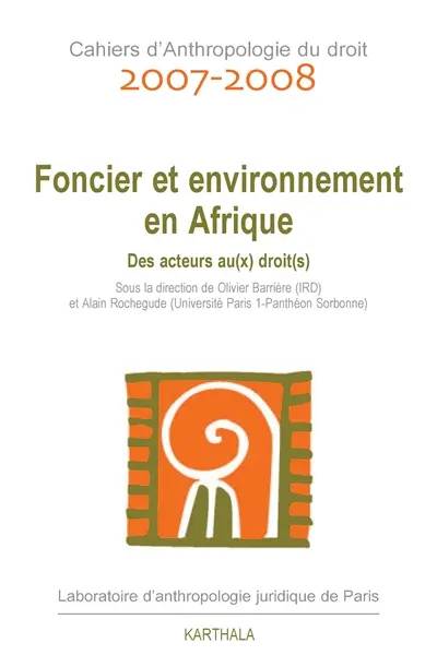 Cahiers d'anthropologie du droit, n° 2007-2008. Foncier et environnement en Afrique : des acteurs au(x) droit(s)