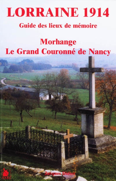 Lorraine 1914, guide des lieux de mémoire : Morhange, le Grand Couronné de Nancy