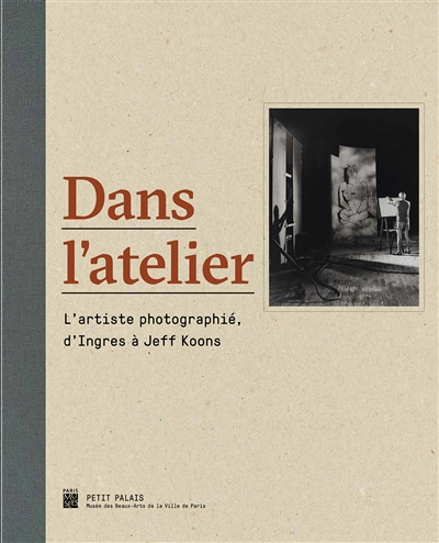 Dans l'atelier : l'artiste photographié, d'Ingres à Jeff Koons : exposition, Paris, Petit Palais, du 5 avril au 17 juillet 2016