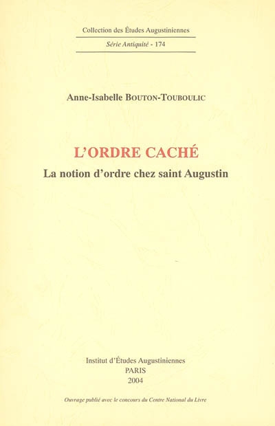 L'ordre caché : la notion d'ordre chez saint Augustin - Anne-Isabelle Bouton-Touboulic