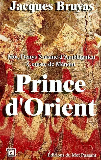 Prince d'Orient : moi, Denys Naisme d'Amblagnieu, comste de Ménout