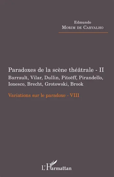 Variations sur le paradoxe. Vol. 8. Paradoxes de la scène théâtrale. Vol. 2. Barrault, Vilar, Dullin, Pitoëff, Pirandello, Ionesco, Brecht, Grotowski, Brook