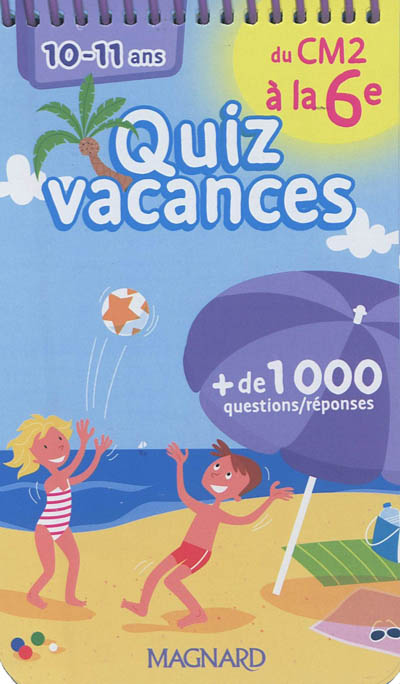 Quiz vacances : du CM2 à la 6e, 10-11 ans : + de 1.000 questions-réponses