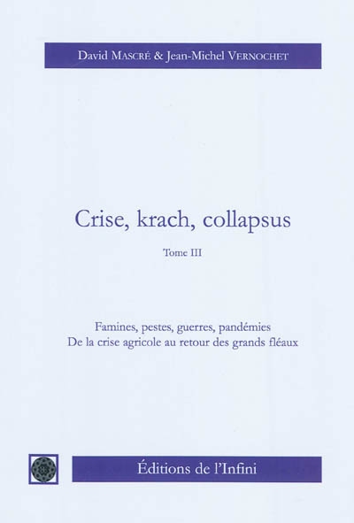 Crise, krach, collapsus. Vol. 3. Famines, pestes, guerres, pandémies : de la crise agricole au retour des grands fléaux