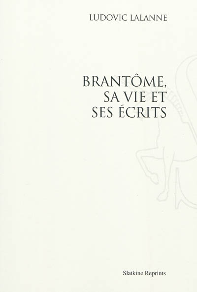 Brantôme, sa vie et ses écrits