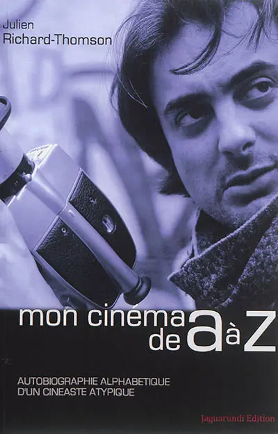 Mon cinéma de A à Z : autobiographie alphabétique d'un cinéaste atypique