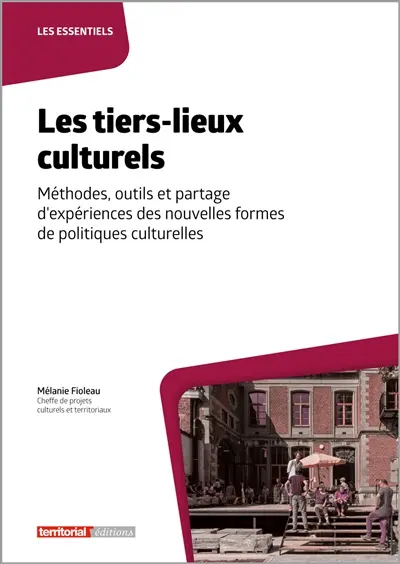 Les tiers-lieux culturels : méthodes, outils et partage d'expériences des nouvelles formes de politiques culturelles